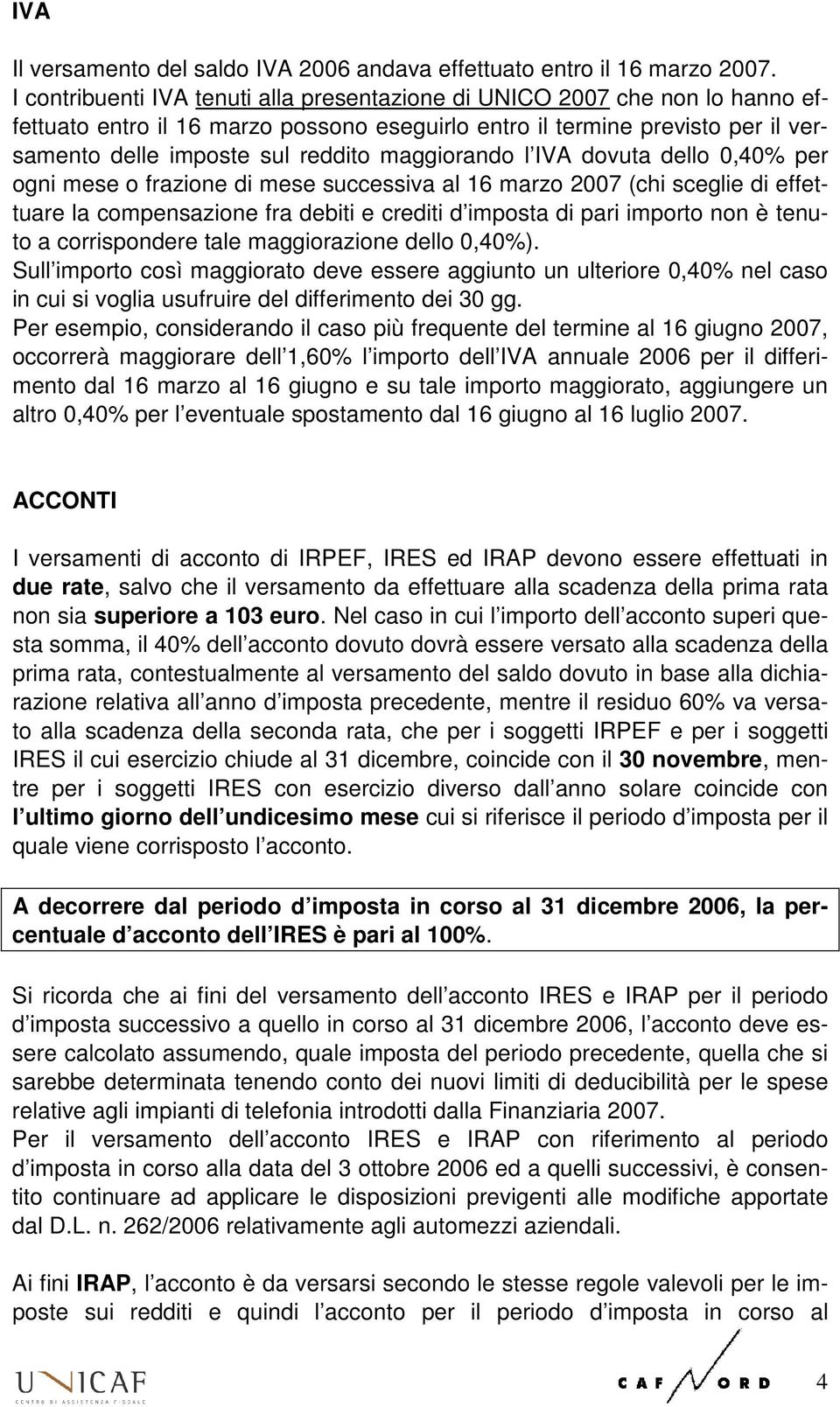 maggiorando l IVA dovuta dello 0,40% per ogni mese o frazione di mese successiva al 16 marzo 2007 (chi sceglie di effettuare la compensazione fra debiti e crediti d imposta di pari importo non è