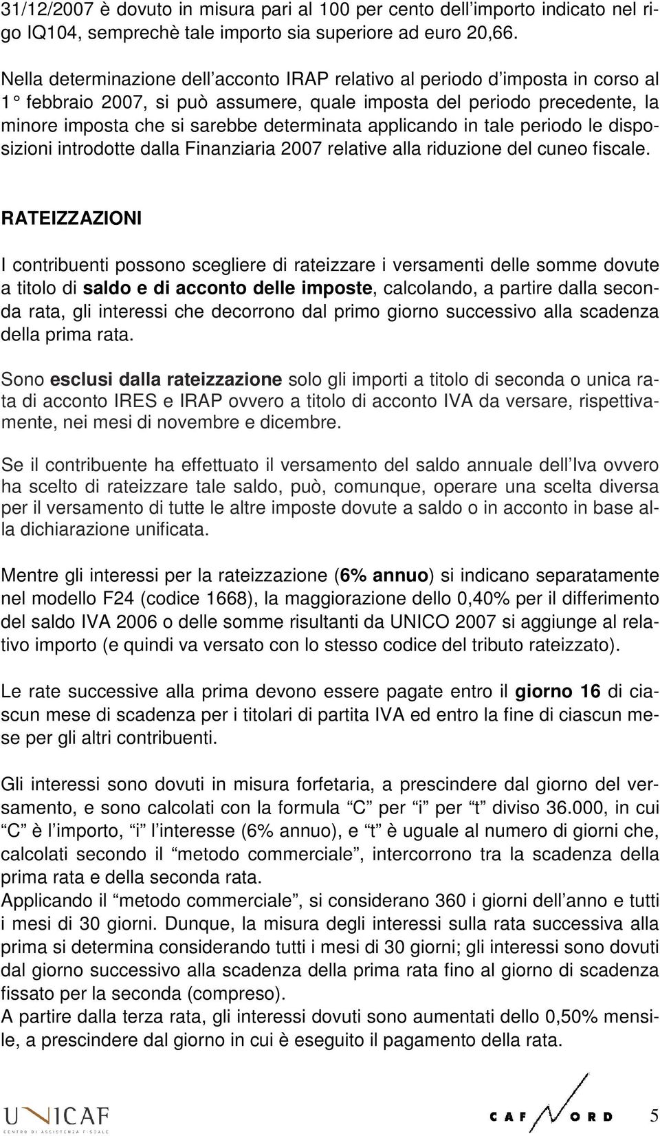 applicando in tale periodo le disposizioni introdotte dalla Finanziaria 2007 relative alla riduzione del cuneo fiscale.