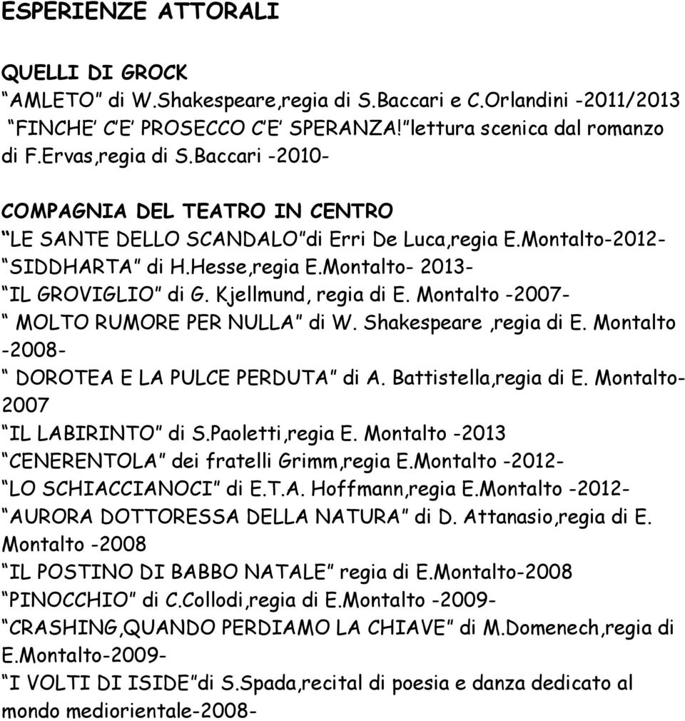 Montalto -2007- MOLTO RUMORE PER NULLA di W. Shakespeare,regia di E. Montalto -2008- DOROTEA E LA PULCE PERDUTA di A. Battistella,regia di E. Montalto- 2007 IL LABIRINTO di S.Paoletti,regia E.