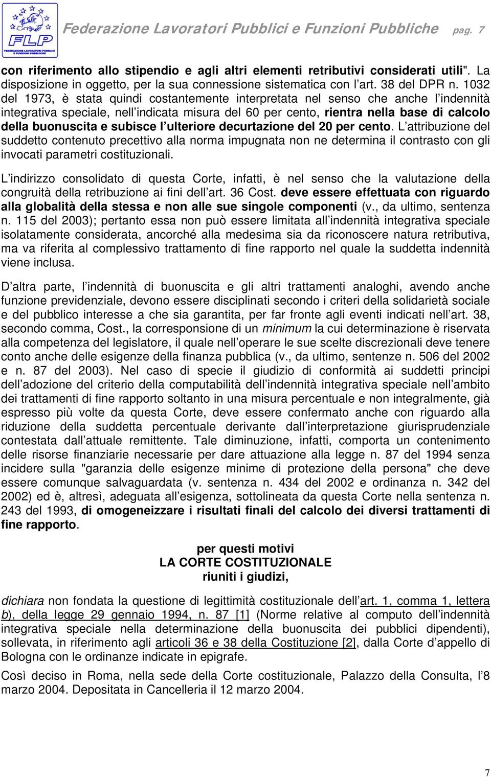 1032 del 1973, è stata quindi costantemente interpretata nel senso che anche l indennità integrativa speciale, nell indicata misura del 60 per cento, rientra nella base di calcolo della buonuscita e