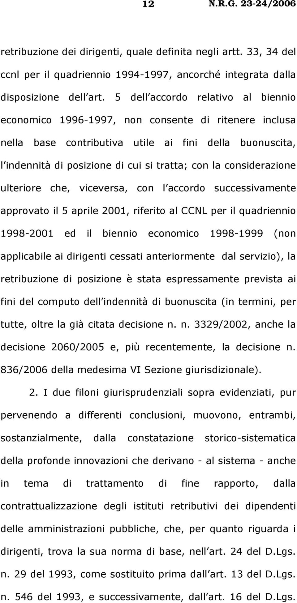 considerazione ulteriore che, viceversa, con l accordo successivamente approvato il 5 aprile 2001, riferito al CCNL per il quadriennio 1998-2001 ed il biennio economico 1998-1999 (non applicabile ai