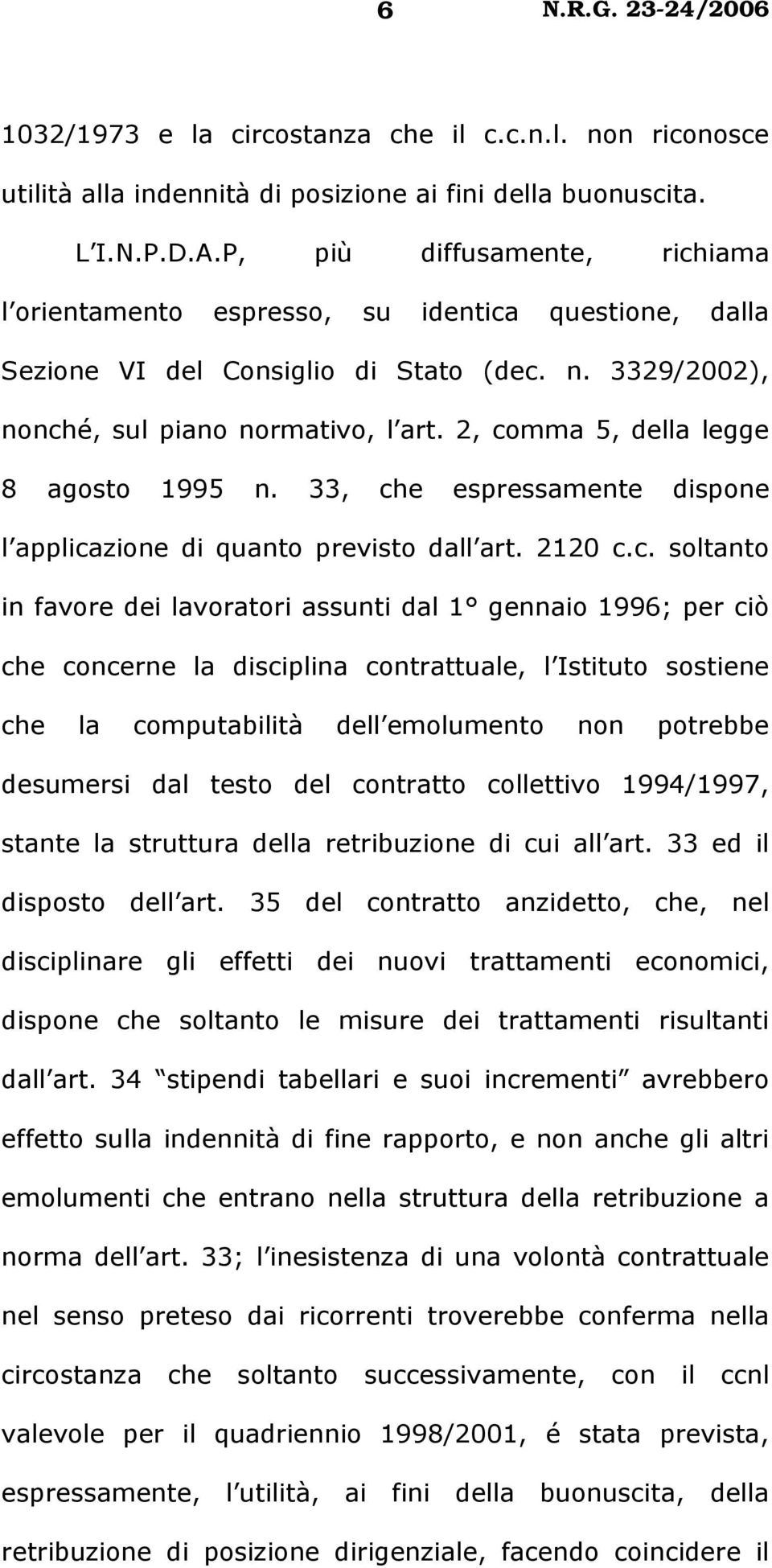 2, comma 5, della legge 8 agosto 1995 n. 33, che espressamente dispone l applicazione di quanto previsto dall art. 2120 c.c. soltanto in favore dei lavoratori assunti dal 1 gennaio 1996; per ciò che