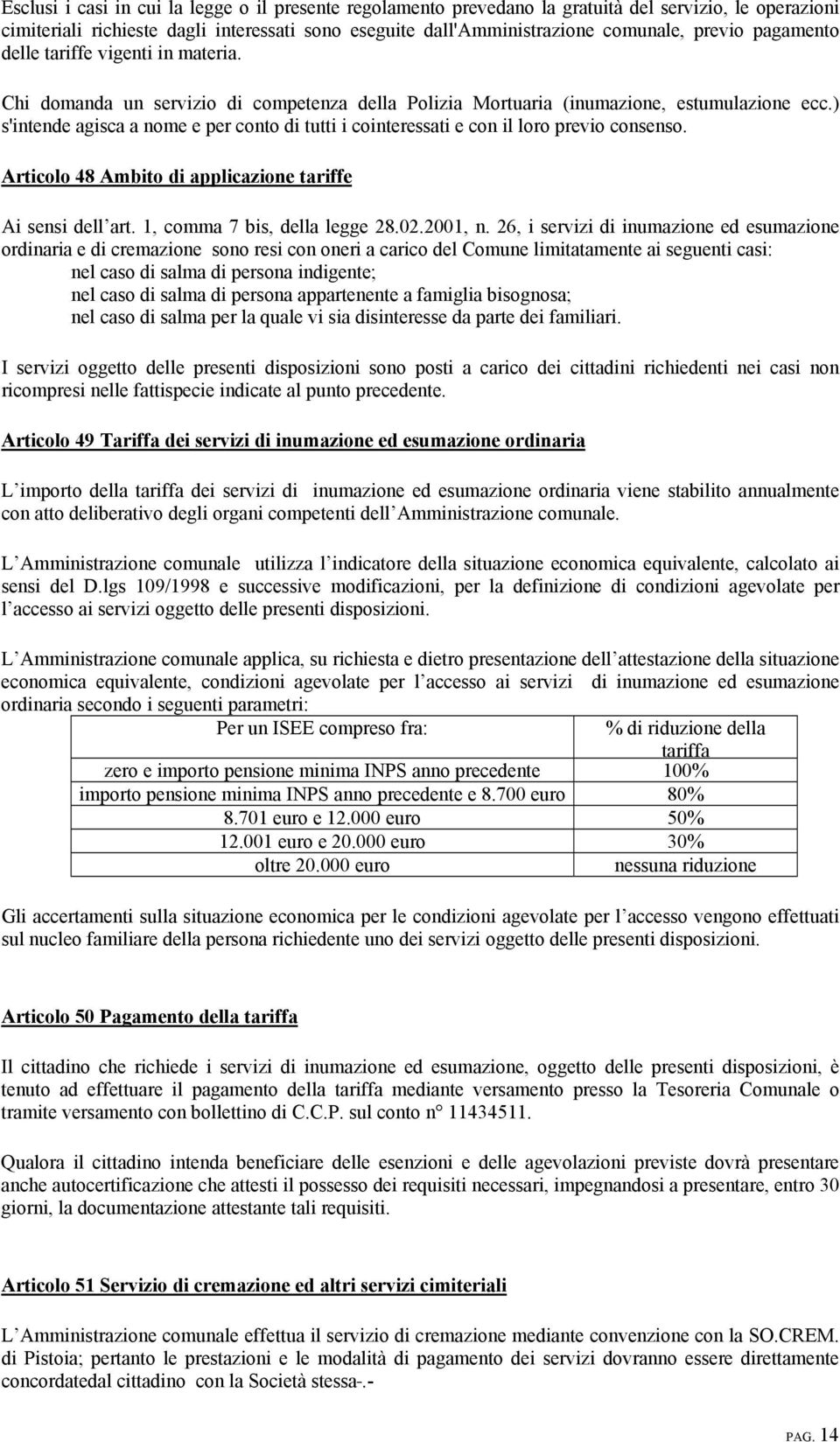 ) s'intende agisca a nome e per conto di tutti i cointeressati e con il loro previo consenso. Articolo 48 Ambito di applicazione tariffe Ai sensi dell art. 1, comma 7 bis, della legge 28.02.2001, n.