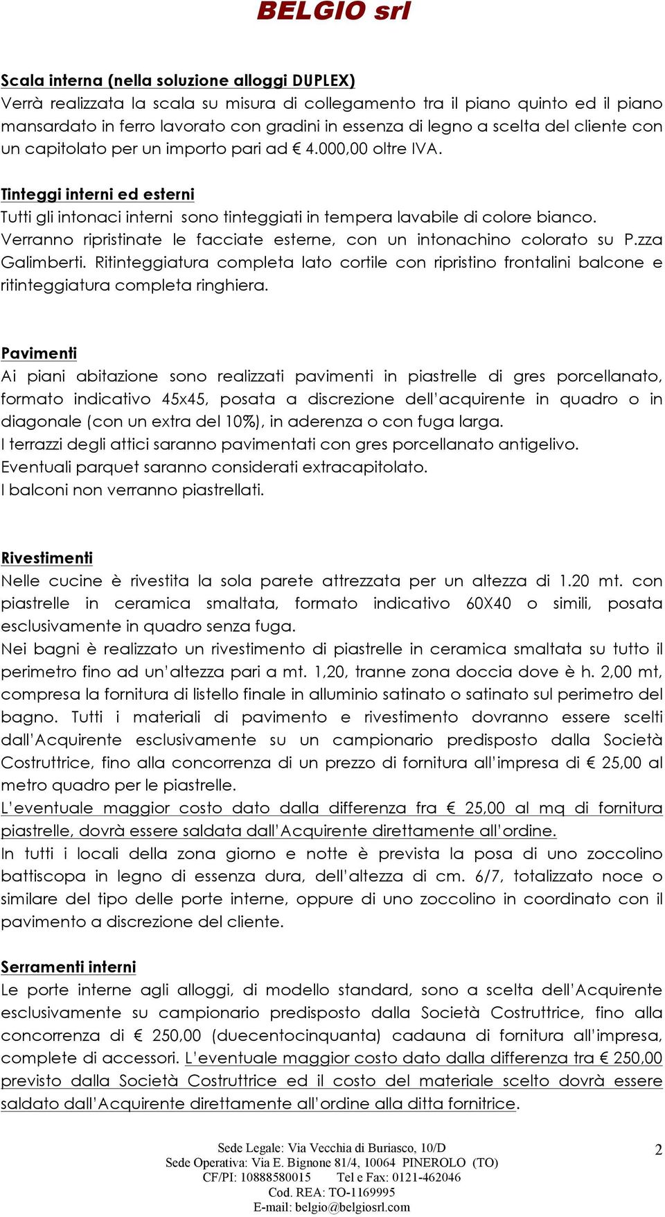 Verranno ripristinate le facciate esterne, con un intonachino colorato su P.zza Galimberti.