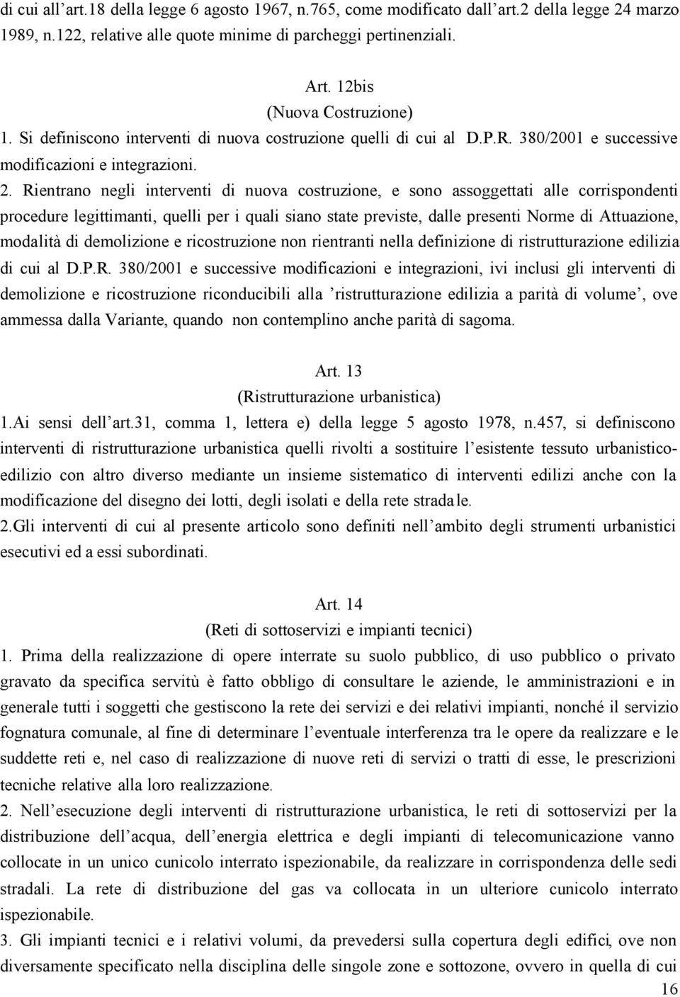 Rientrano negli interventi di nuova costruzione, e sono assoggettati alle corrispondenti procedure legittimanti, quelli per i quali siano state previste, dalle presenti Norme di Attuazione, modalità