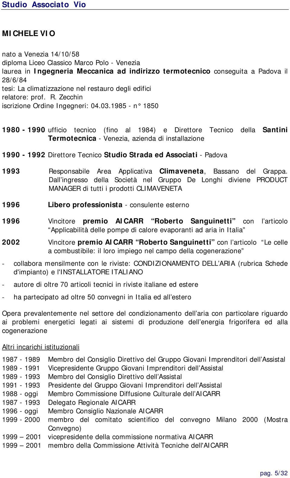 1985 - n 1850 1980-1990 ufficio tecnico (fino al 1984) e Direttore Tecnico della Santini Termotecnica - Venezia, azienda di installazione 1990-1992 Direttore Tecnico Studio Strada ed Associati -