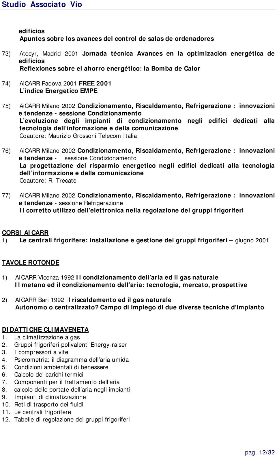 di condizionamento negli edifici dedicati alla tecnologia dell informazione e della comunicazione Coautore: Maurizio Grossoni Telecom Italia 76) AiCARR Milano 2002 Condizionamento, Riscaldamento,