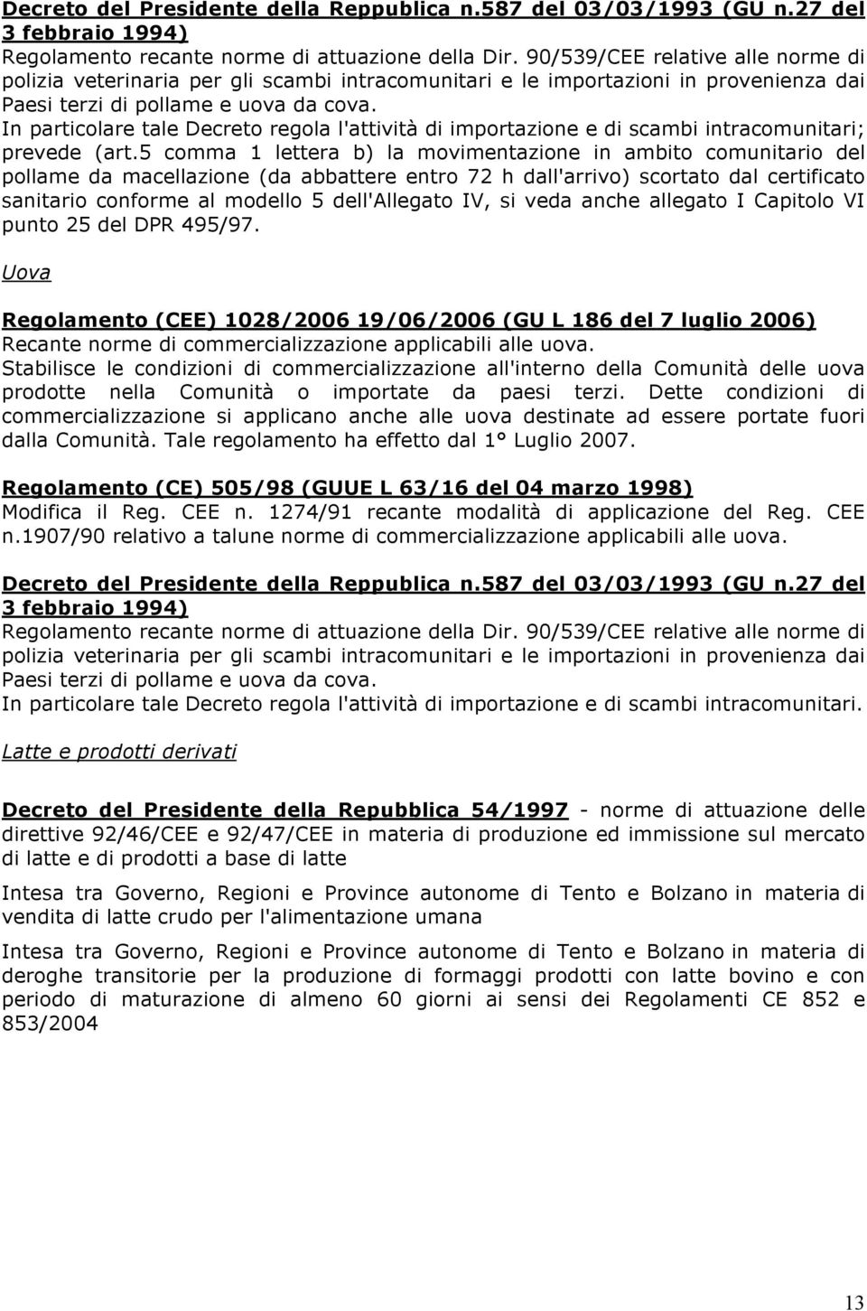 In particolare tale Decreto regola l'attività di importazione e di scambi intracomunitari; prevede (art.