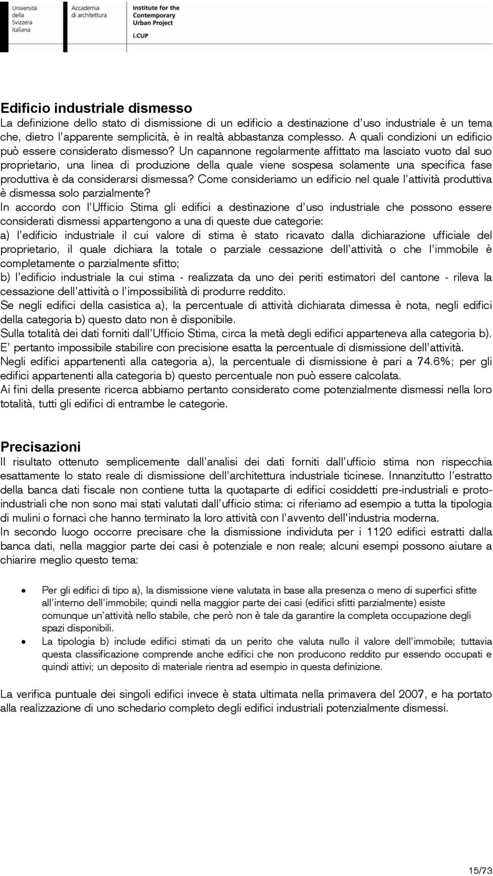 Un capannone regolarmente affittato ma lasciato vuoto dal suo proprietario, una linea di produzione della quale viene sospesa solamente una specifica fase produttiva è da considerarsi dismessa?