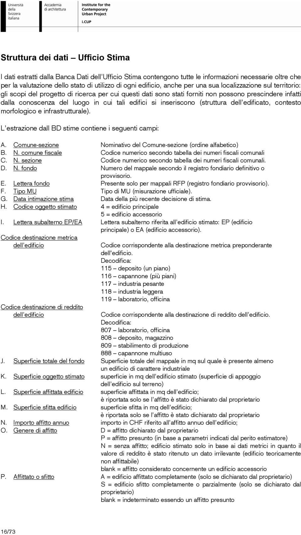 edifici si inseriscono (struttura dell edificato, contesto morfologico e infrastrutturale). L estrazione dall BD stime contiene i seguenti campi: A.