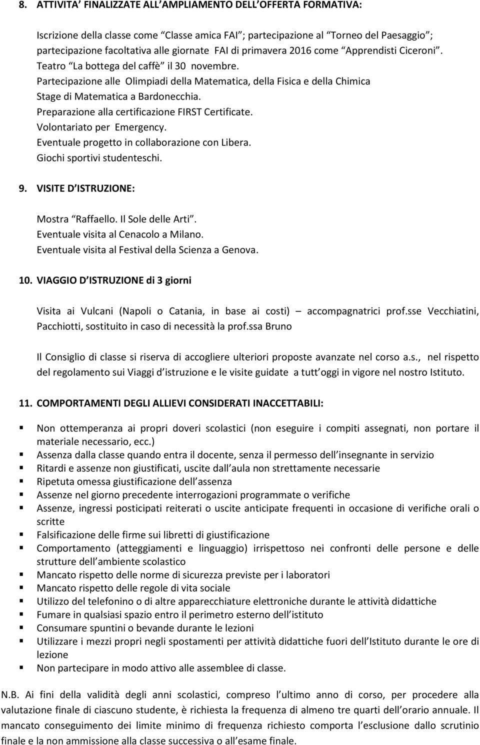 Partecipazione alle Olimpiadi della Matematica, della Fisica e della Chimica Stage di Matematica a Bardonecchia. Preparazione alla certificazione FIRST Certificate. Volontariato per Emergency.