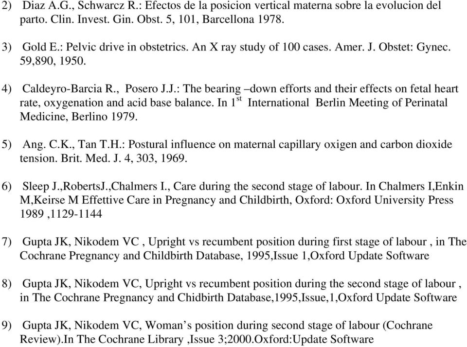 In 1 st International Berlin Meeting of Perinatal Medicine, Berlino 1979. 5) Ang. C.K., Tan T.H.: Postural influence on maternal capillary oxigen and carbon dioxide tension. Brit. Med. J.