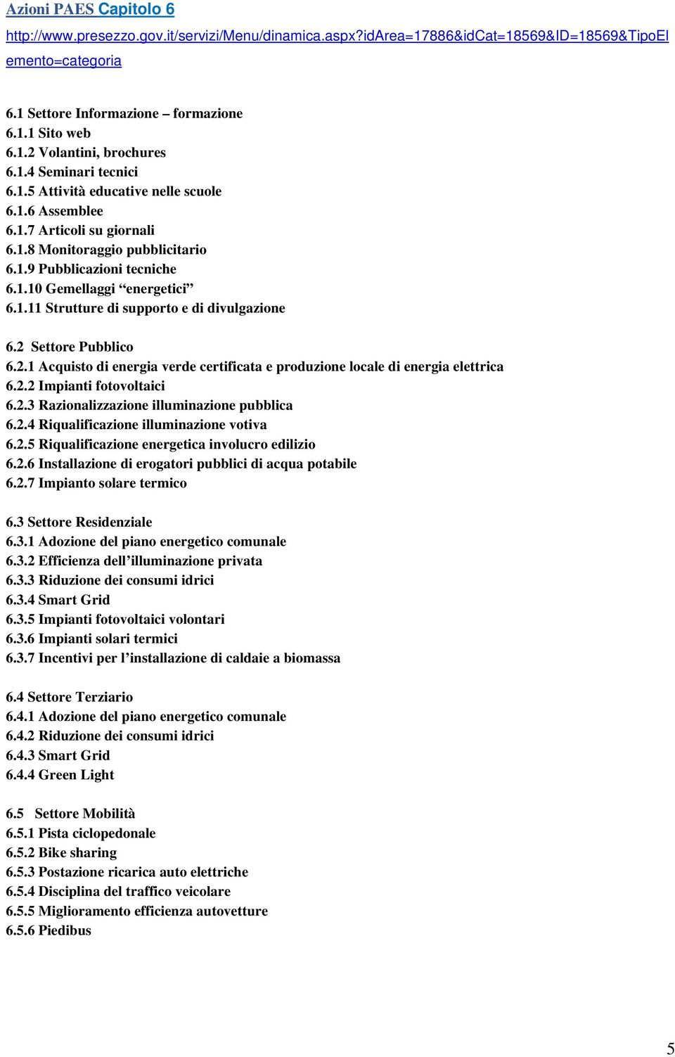 2 Settore Pubblico 6.2.1 Acquisto di energia verde certificata e produzione locale di energia elettrica 6.2.2 Impianti fotovoltaici 6.2.3 Razionalizzazione illuminazione pubblica 6.2.4 Riqualificazione illuminazione votiva 6.
