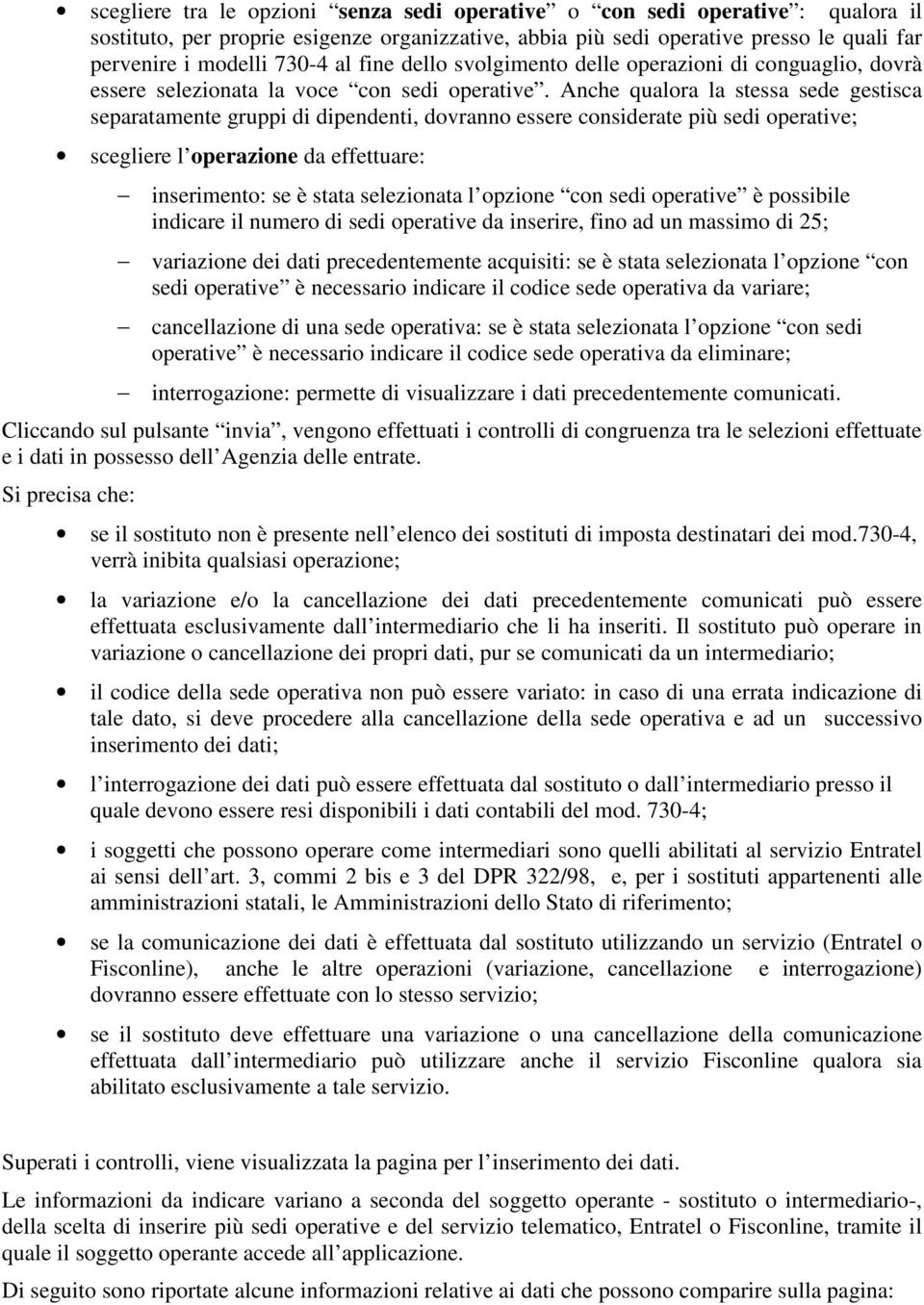 Anche qualora la stessa sede gestisca separatamente gruppi di dipendenti, dovranno essere considerate più sedi operative; scegliere l operazione da effettuare: inserimento: se è stata selezionata l