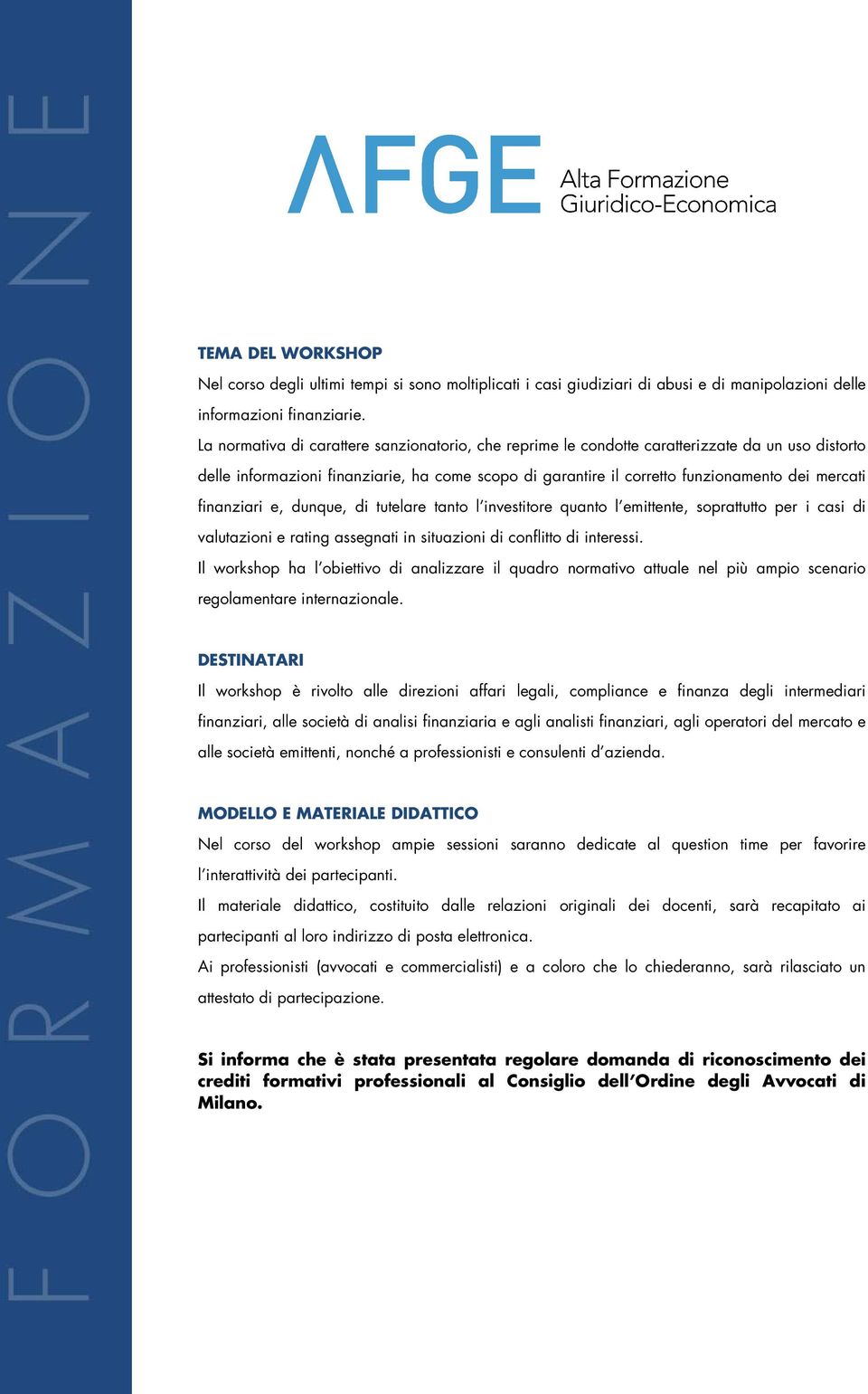 finanziari e, dunque, di tutelare tanto l investitore quanto l emittente, soprattutto per i casi di valutazioni e rating assegnati in situazioni di conflitto di interessi.