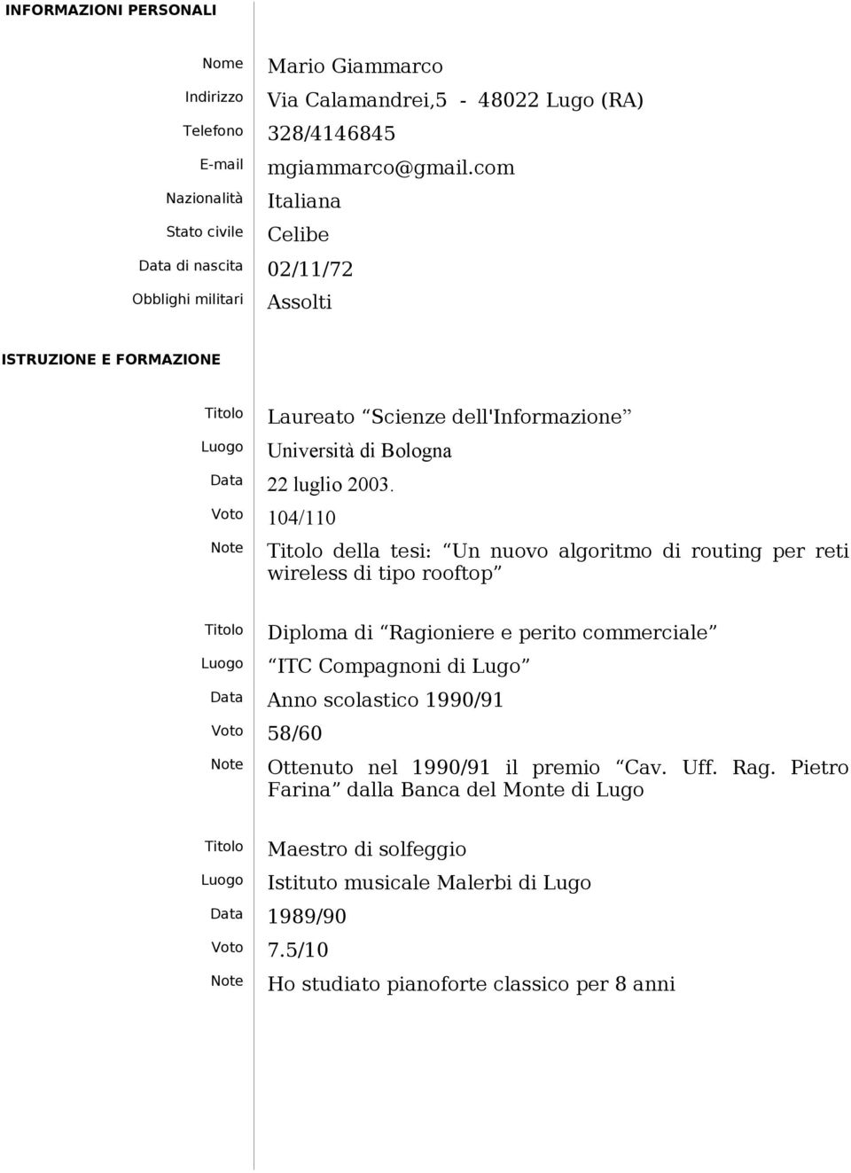 Voto 104/110 della tesi: Un nuovo algoritmo di routing per reti wireless di tipo rooftop Diploma di Ragioniere e perito commerciale ITC Compagnoni di Lugo Data Anno scolastico 1990/91