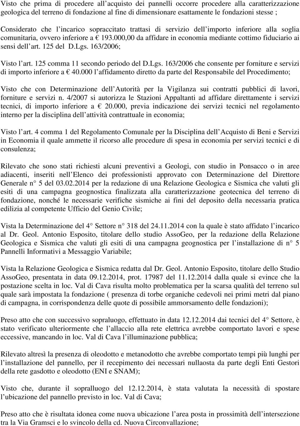 000,00 da affidare in economia mediante cottimo fiduciario ai sensi dell art. 125 del D.Lgs. 163/2006; Visto l art. 125 comma 11 secondo periodo del D.Lgs. 163/2006 che consente per forniture e servizi di importo inferiore a 40.