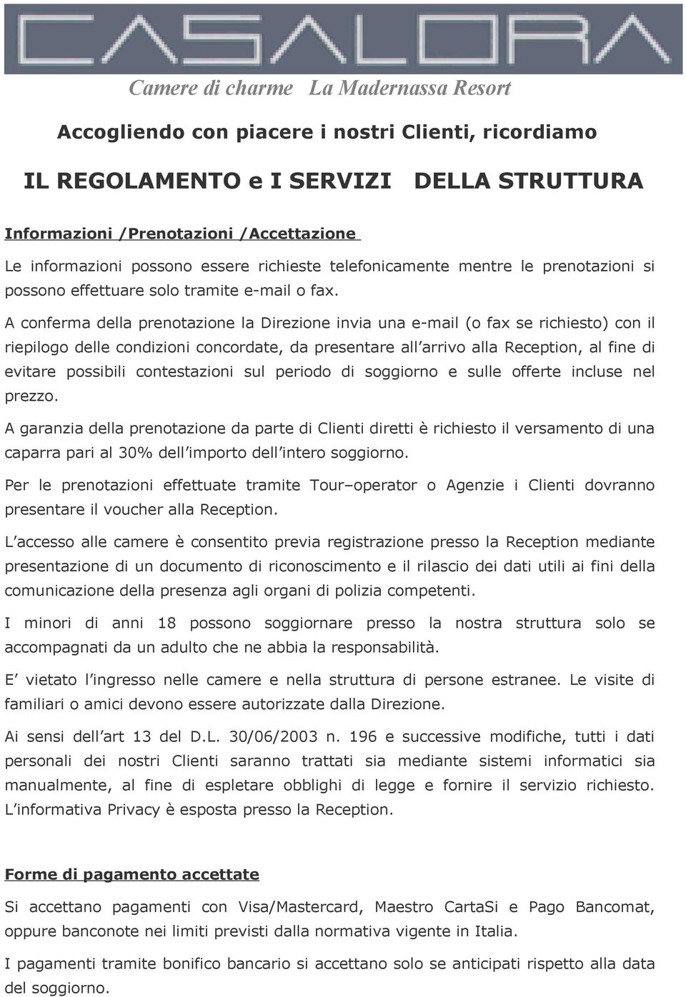 A conferma della prenotazione la Direzione invia una e-mail (o fax se richiesto) con il riepilogo delle condizioni concordate, da presentare all arrivo alla Reception, al fine di evitare possibili