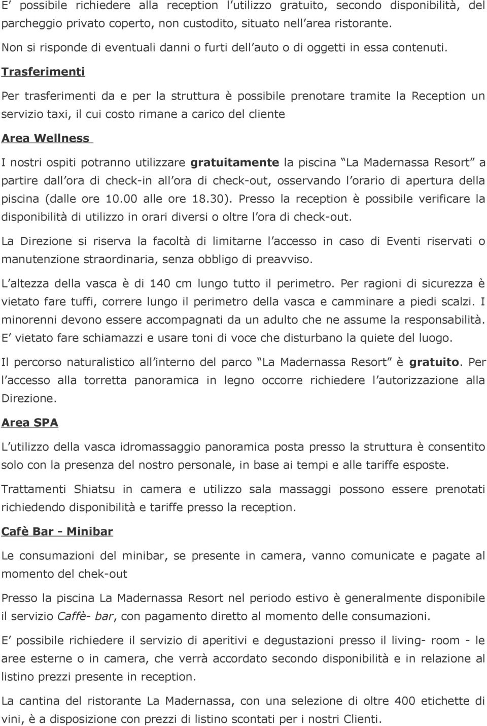 Trasferimenti Per trasferimenti da e per la struttura è possibile prenotare tramite la Reception un servizio taxi, il cui costo rimane a carico del cliente Area Wellness I nostri ospiti potranno