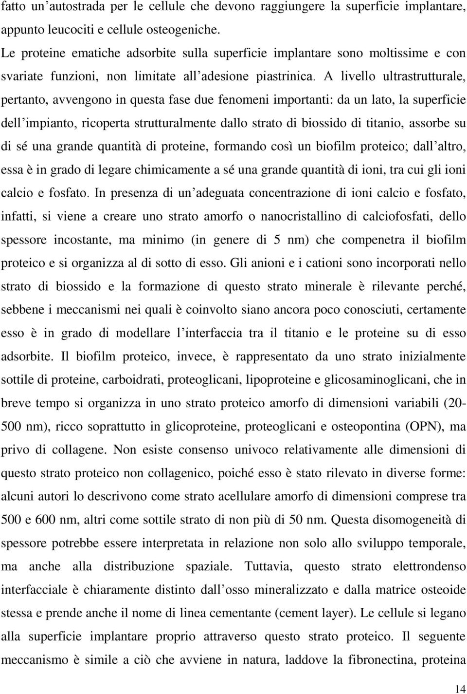 A livello ultrastrutturale, pertanto, avvengono in questa fase due fenomeni importanti: da un lato, la superficie dell impianto, ricoperta strutturalmente dallo strato di biossido di titanio, assorbe