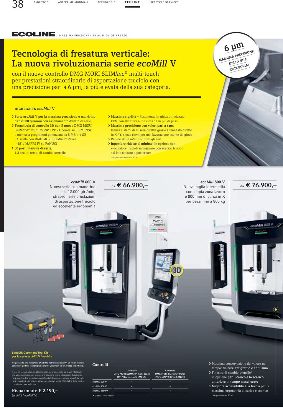 precisione pari a 6 µm, la più elevata della sua categoria. 6 µm MASSIMA PRECISIONE DELLA SUA CATEGORIA! highlights ecomill V Serie ecomill V per la massima precisione e mandrino da 12.