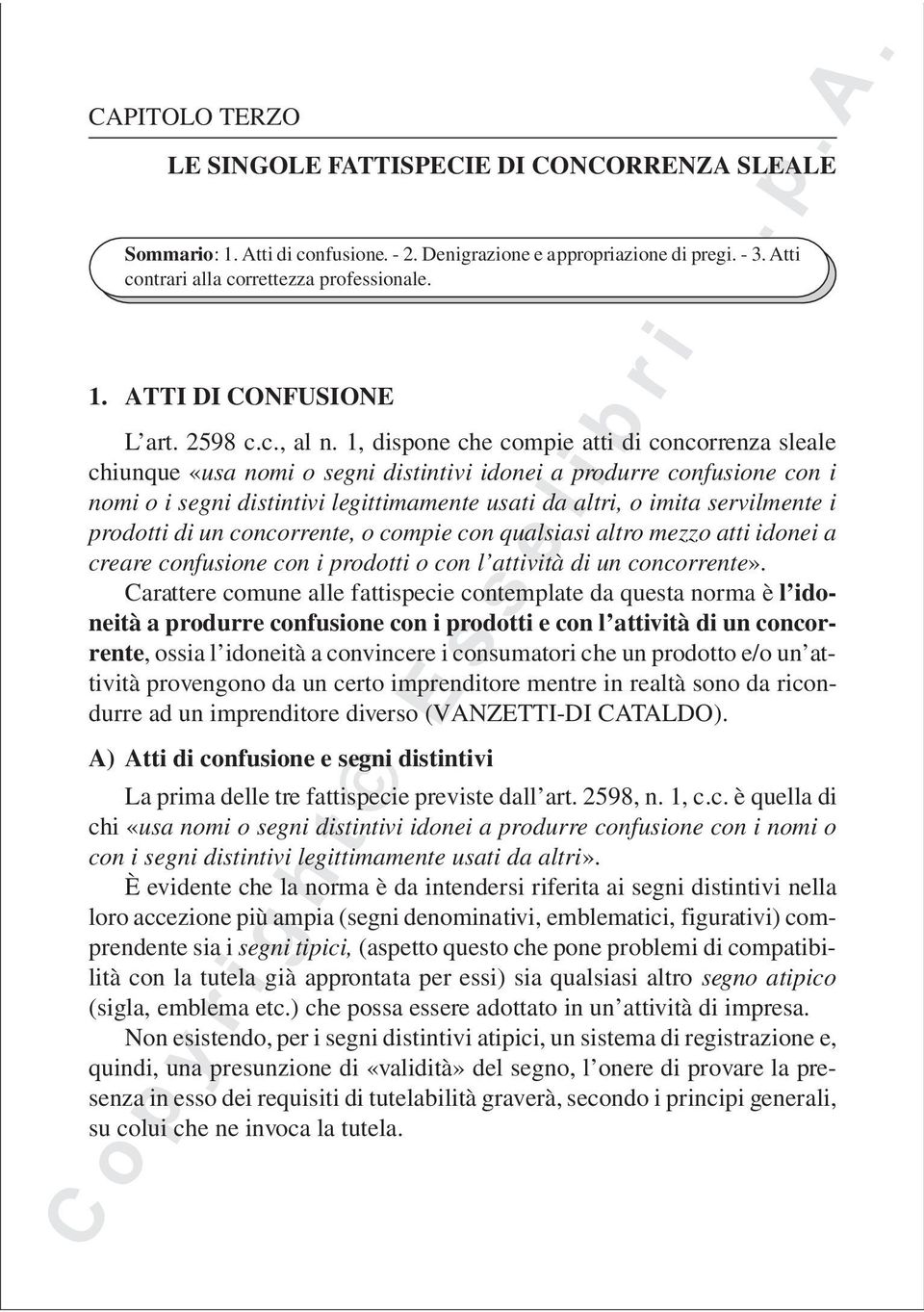 1, dispone che compie atti di concorrenza sleale chiunque «usa nomi o segni distintivi idonei a produrre confusione con i nomi o i segni distintivi legittimamente usati da altri, o imita servilmente