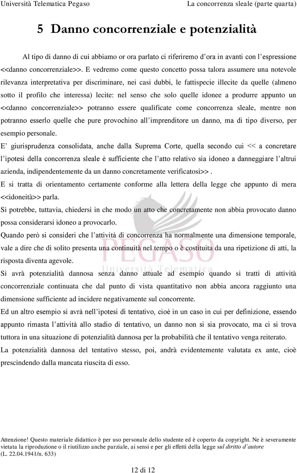 lecite: nel senso che solo quelle idonee a produrre appunto un <<danno concorrenziale>> potranno essere qualificate come concorrenza sleale, mentre non potranno esserlo quelle che pure provochino all