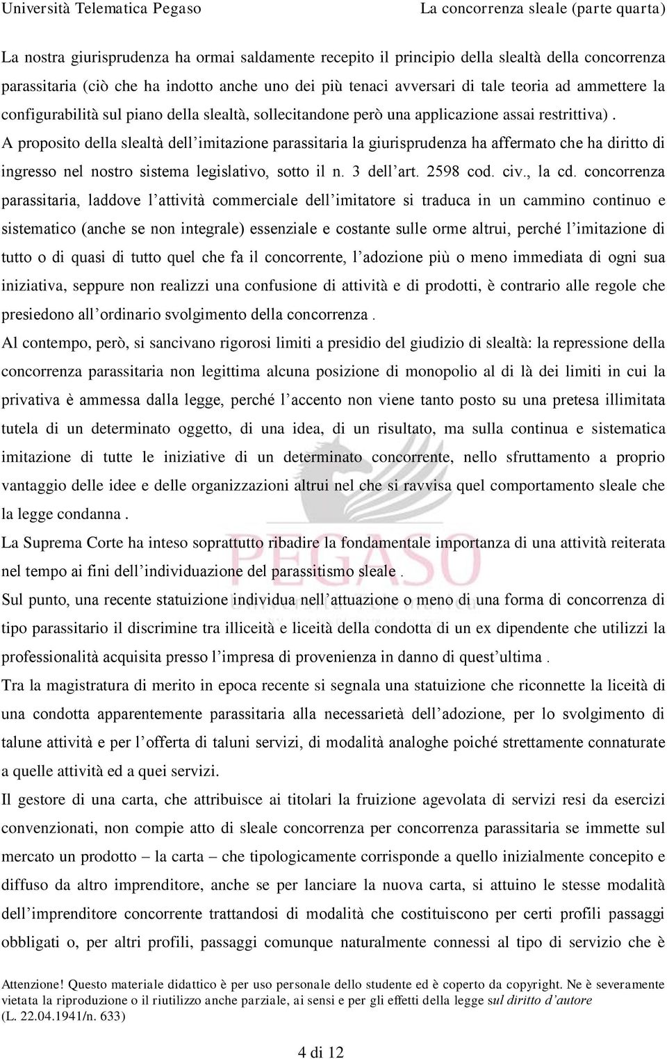 A proposito della slealtà dell imitazione parassitaria la giurisprudenza ha affermato che ha diritto di ingresso nel nostro sistema legislativo, sotto il n. 3 dell art. 2598 cod. civ., la cd.