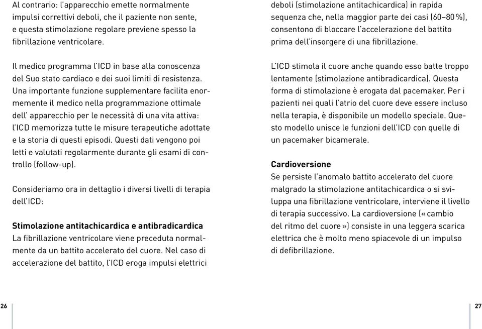 Il medico programma l ICD in base alla conoscenza del Suo stato cardiaco e dei suoi limiti di resistenza.