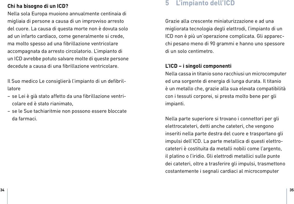 L impianto di un ICD avrebbe potuto salvare molte di queste persone decedute a causa di una fibrillazione ventricolare.