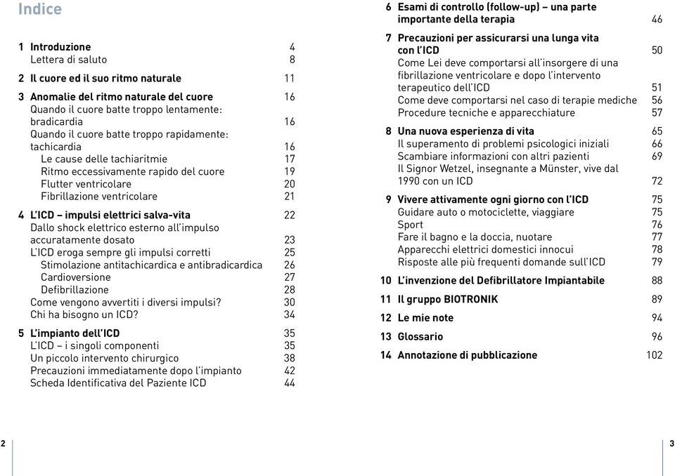 salva-vita 22 Dallo shock elettrico esterno all impulso accuratamente dosato 23 L ICD eroga sempre gli impulsi corretti 25 Stimolazione antitachicardica e antibradicardica 26 Cardioversione 27