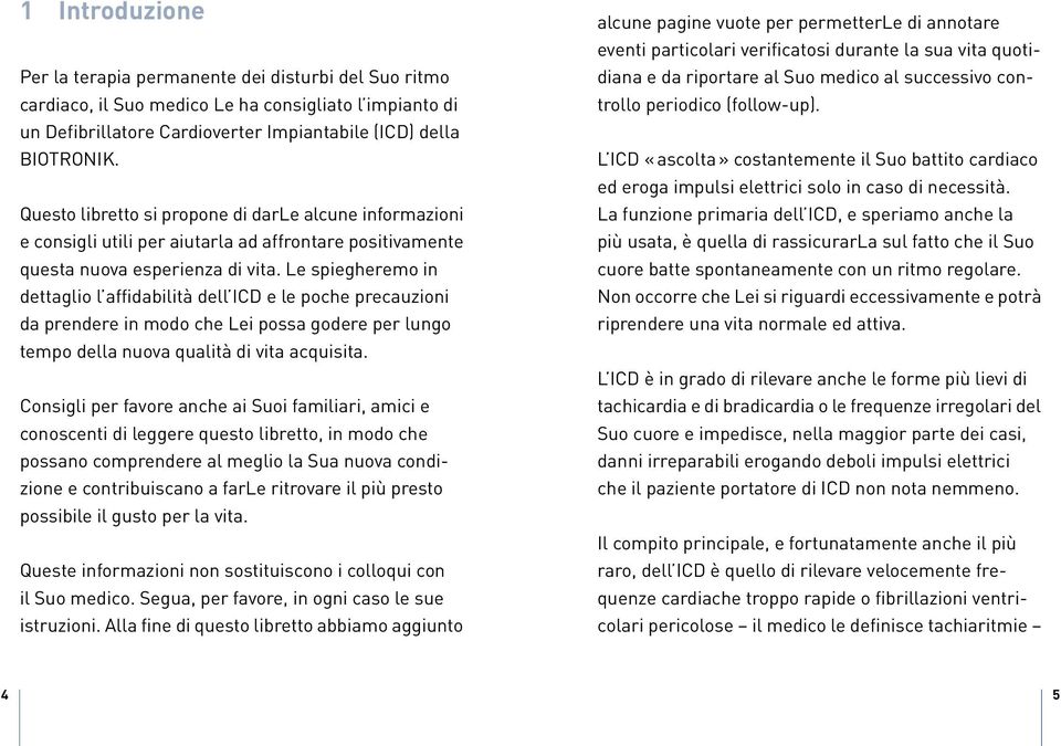 Le spiegheremo in dettaglio l affidabilità dell ICD e le poche precauzioni da prendere in modo che Lei possa godere per lungo tempo della nuova qualità di vita acquisita.