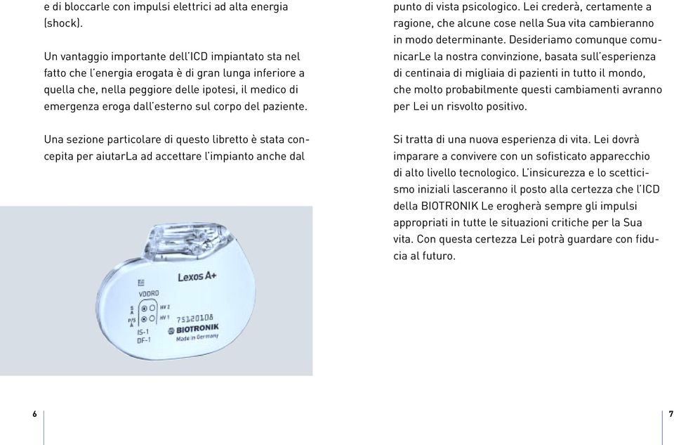 corpo del paziente. punto di vista psicologico. Lei crederà, certamente a ragione, che alcune cose nella Sua vita cambieranno in modo determinante.