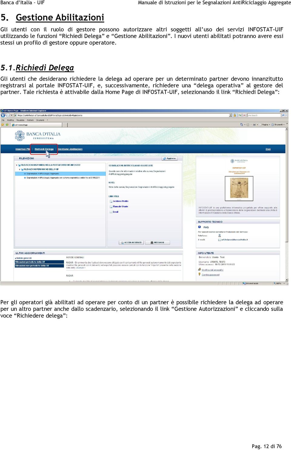 Richiedi Delega Gli utenti che desideran richiedere la delega ad perare per un determinat partner devn innanzitutt registrarsi al prtale INFOSTAT-UIF, e, successivamente, richiedere una delega
