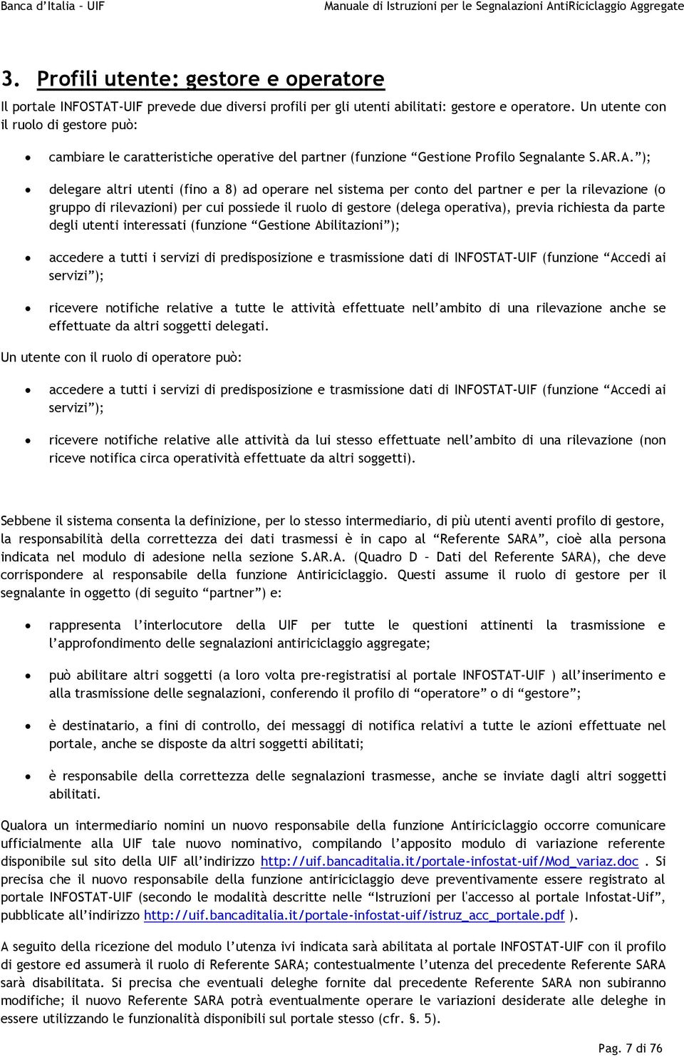 .A. ); delegare altri utenti (fin a 8) ad perare nel sistema per cnt del partner e per la rilevazine ( grupp di rilevazini) per cui pssiede il rul di gestre (delega perativa), previa richiesta da