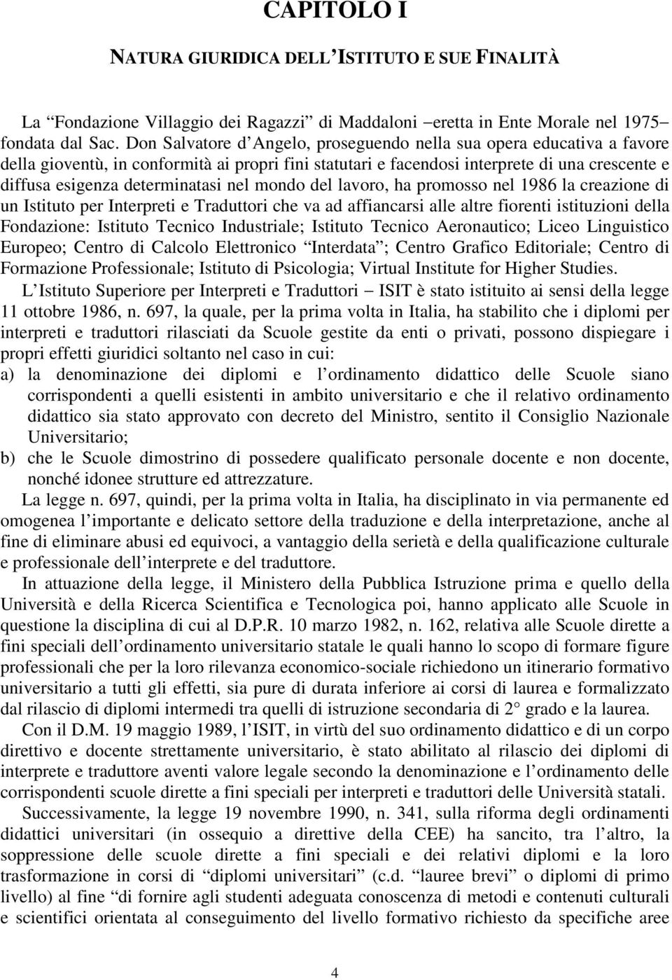 nel mondo del lavoro, ha promosso nel 1986 la creazione di un Istituto per Interpreti e Traduttori che va ad affiancarsi alle altre fiorenti istituzioni della Fondazione: Istituto Tecnico