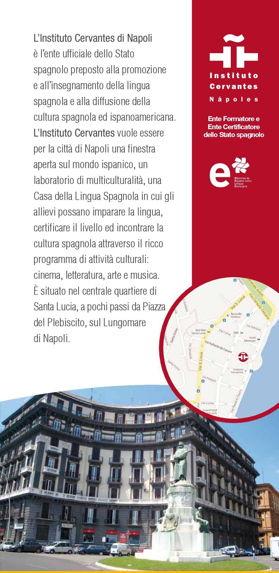 L Instituto Cervantes vuole essere per la città di Napoli una finestra aperta sul mondo ispanico, un laboratorio di multiculturalità, una Casa della Lingua Spagnola in cui gli