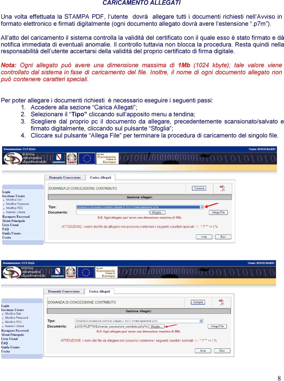 Il controllo tuttavia non blocca la procedura. Resta quindi nella responsabilità dell utente accertarsi della validità del proprio certificato di firma digitale.