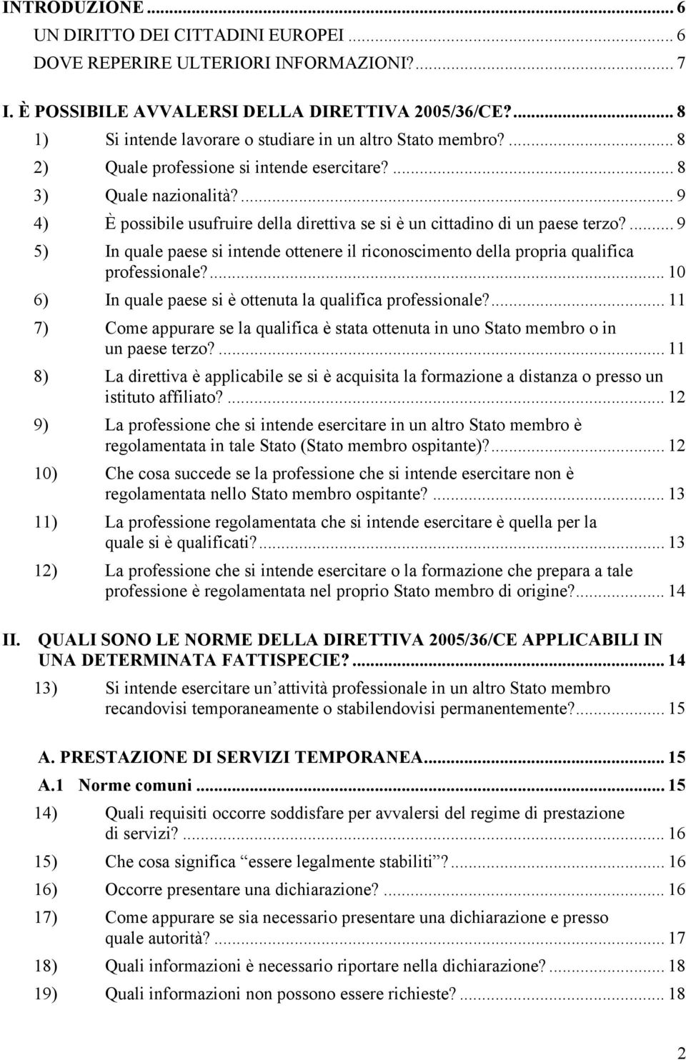 ... 9 4) È possibile usufruire della direttiva se si è un cittadino di un paese terzo?... 9 5) In quale paese si intende ottenere il riconoscimento della propria qualifica professionale?