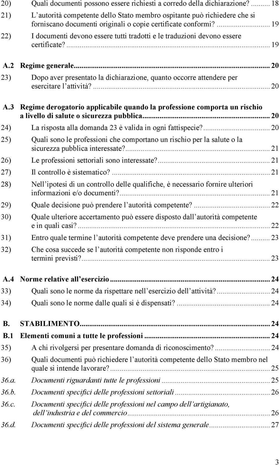 ... 19 22) I documenti devono essere tutti tradotti e le traduzioni devono essere certificate?... 19 A.2 Regime generale.