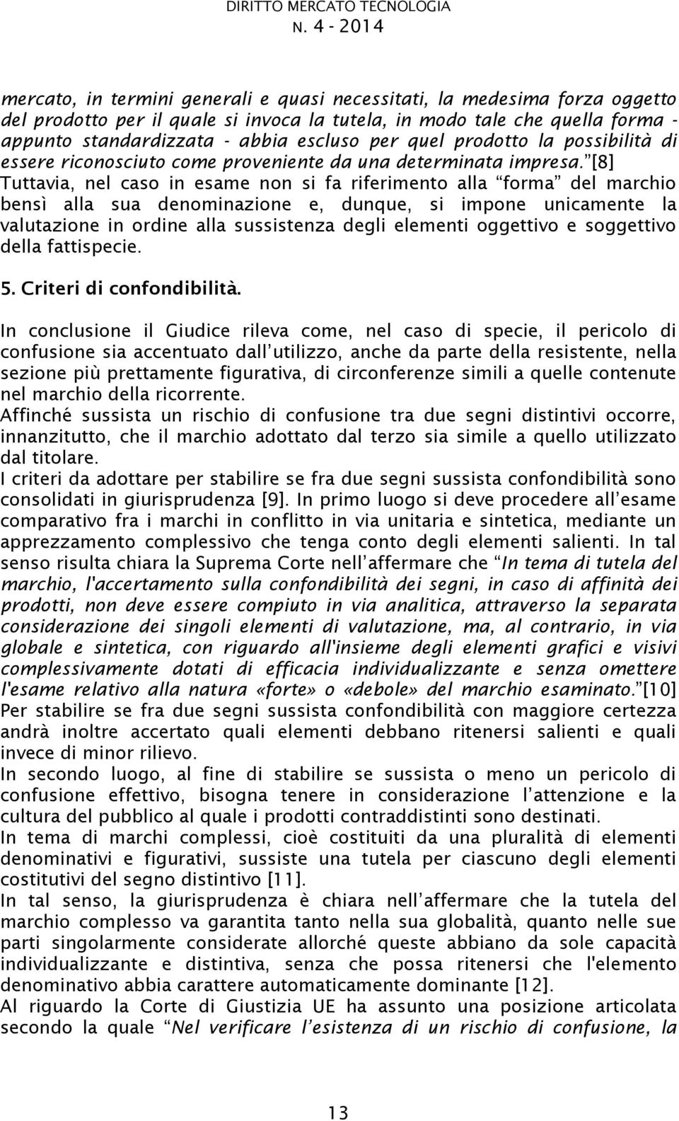 escluso per quel prodotto la possibilità di essere riconosciuto come proveniente da una determinata impresa.