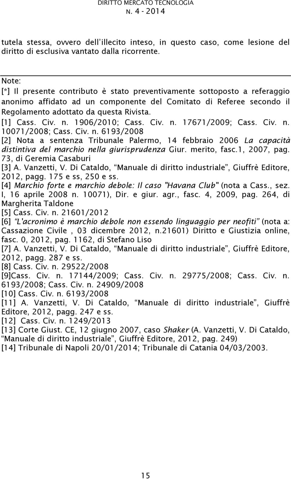 Civ. n. 1906/2010; Cass. Civ. n. 17671/2009; Cass. Civ. n. 10071/2008; Cass. Civ. n. 6193/2008 [2] Nota a sentenza Tribunale Palermo, 14 febbraio 2006 La capacità distintiva del marchio nella giurisprudenza Giur.