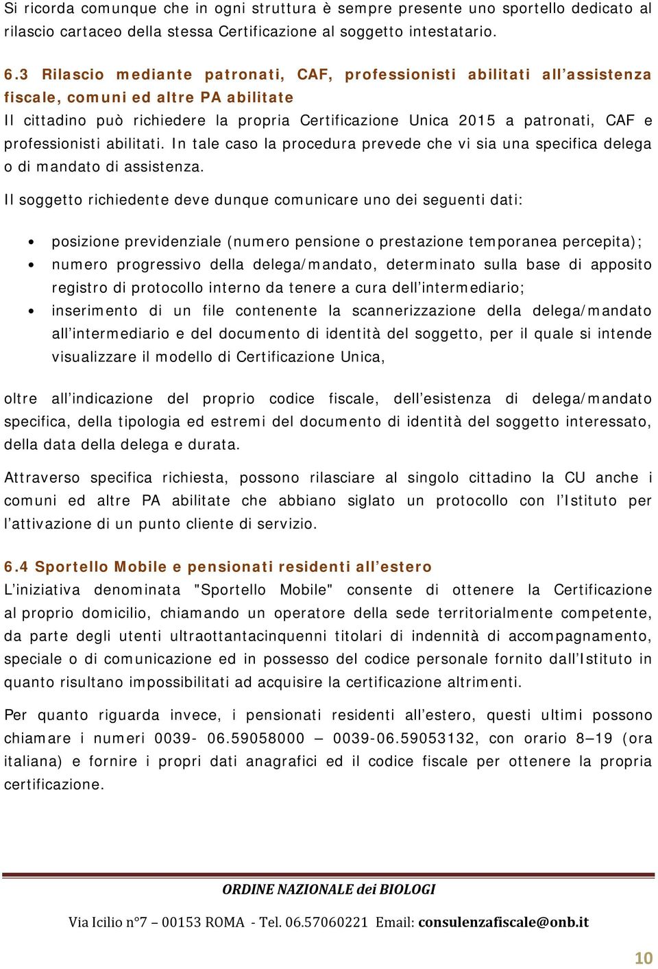 professionisti abilitati. In tale caso la procedura prevede che vi sia una specifica delega o di mandato di assistenza.