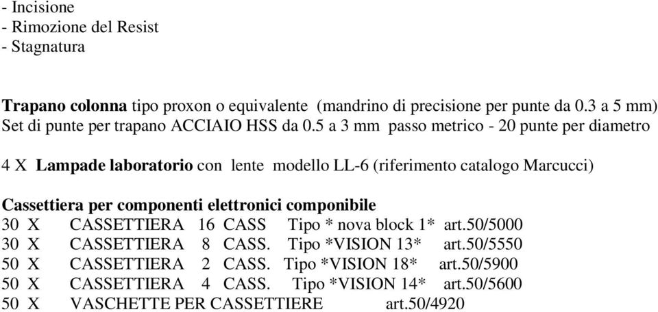 5 a 3 mm passo metrico - 20 punte per diametro 4 X Lampade laboratorio con lente modello LL-6 (riferimento catalogo Marcucci) Cassettiera per componenti