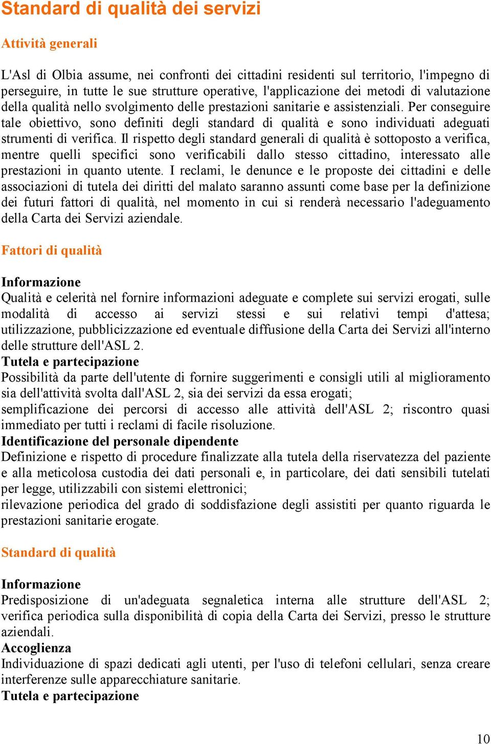 Per conseguire tale obiettivo, sono definiti degli standard di qualità e sono individuati adeguati strumenti di verifica.