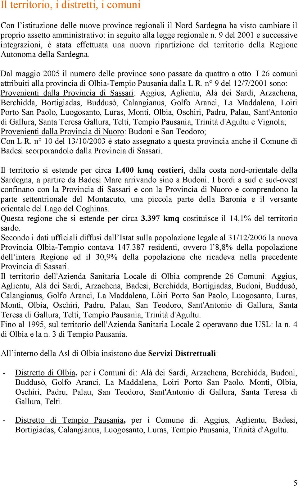 Dal maggio 2005 il numero delle province sono passate da quattro a otto. I 26 comuni attribuiti alla provincia di Olbia-Tempio Pausania dalla L.R.