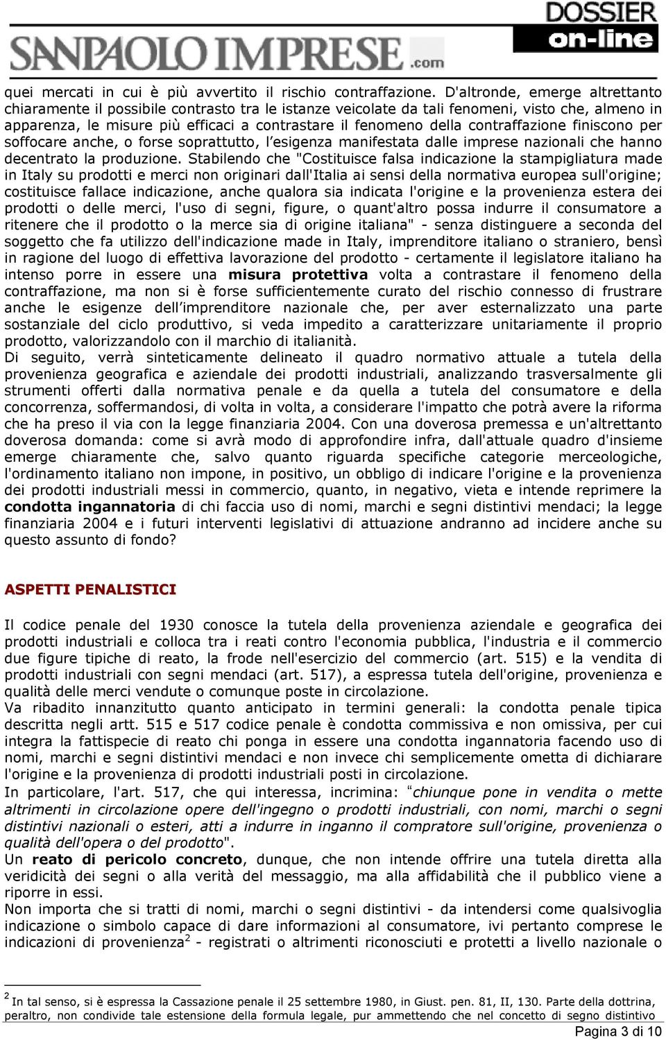 contraffazione finiscono per soffocare anche, o forse soprattutto, l esigenza manifestata dalle imprese nazionali che hanno decentrato la produzione.