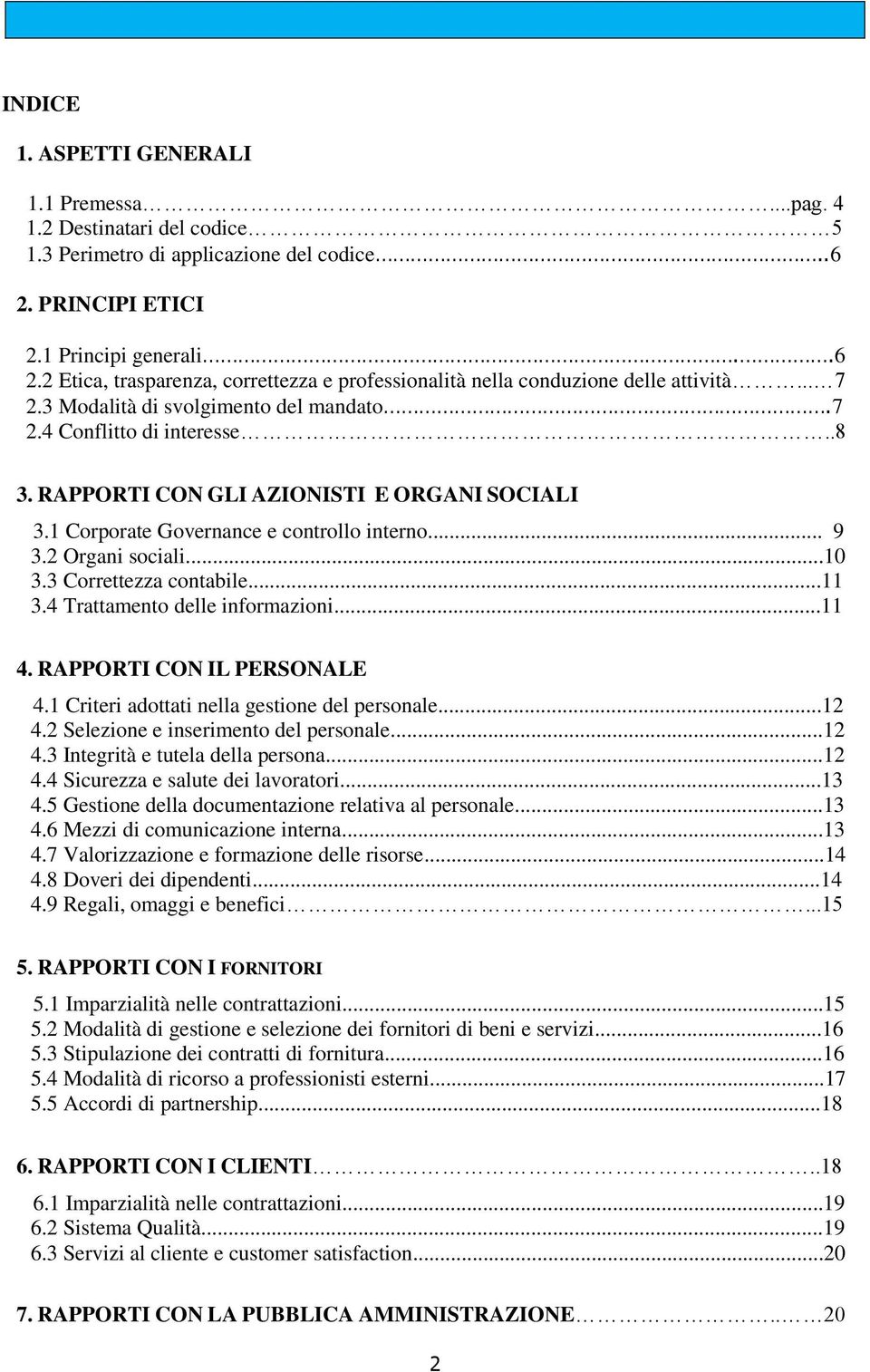 .8 3. RAPPORTI CON GLI AZIONISTI E ORGANI SOCIALI 3.1 Corporate Governance e controllo interno... 9 3.2 Organi sociali...10 3.3 Correttezza contabile...11 3.4 Trattamento delle informazioni...11 4.