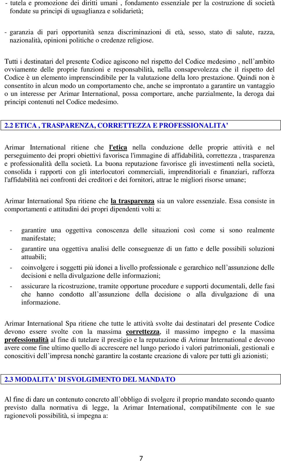 Tutti i destinatari del presente Codice agiscono nel rispetto del Codice medesimo, nell ambito ovviamente delle proprie funzioni e responsabilità, nella consapevolezza che il rispetto del Codice è un