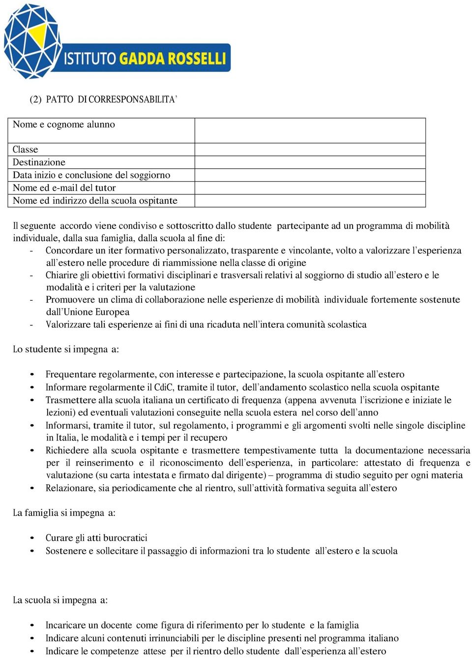 trasparente e vincolante, volto a valorizzare l esperienza all estero nelle procedure di riammissione nella classe di origine - Chiarire gli obiettivi formativi disciplinari e trasversali relativi al